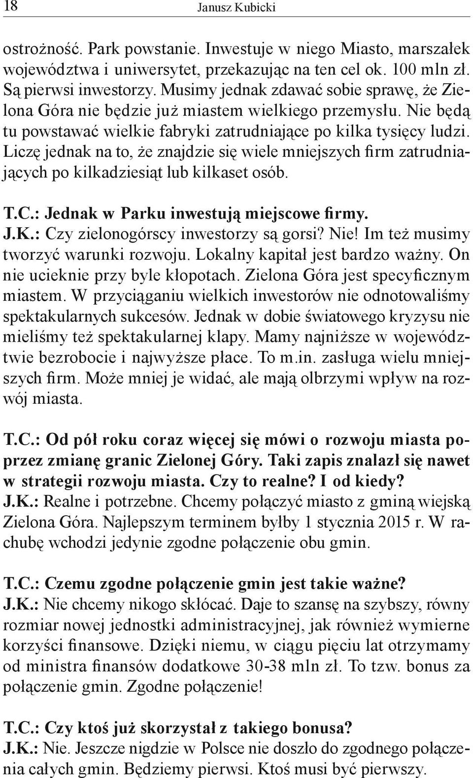 Liczę jednak na to, że znajdzie się wiele mniejszych firm zatrudniających po kilkadziesiąt lub kilkaset osób. T.C.: Jednak w Parku inwestują miejscowe firmy. J.K.