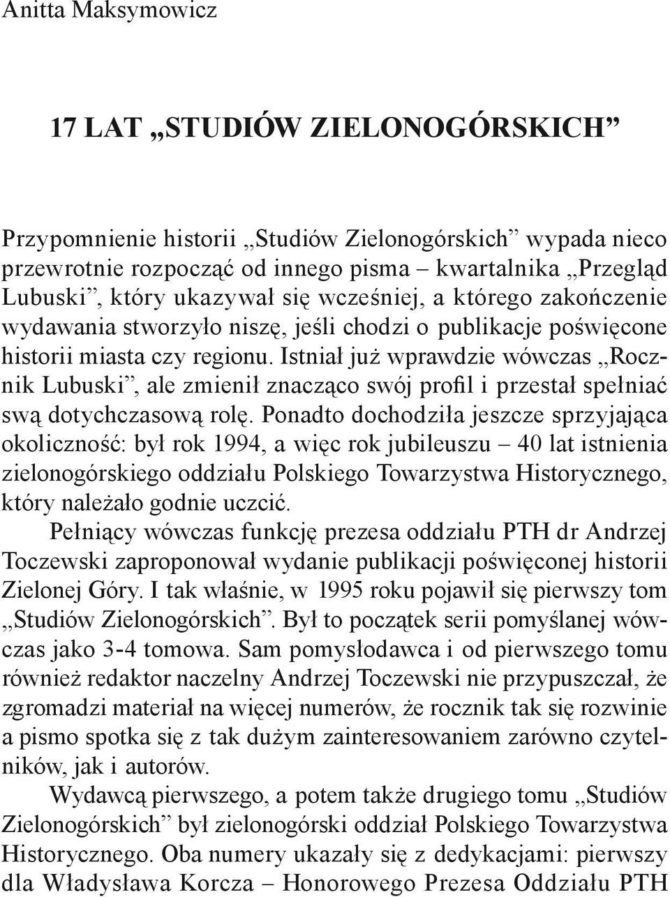 Istniał już wprawdzie wówczas Rocznik Lubuski, ale zmienił znacząco swój profil i przestał spełniać swą dotychczasową rolę.