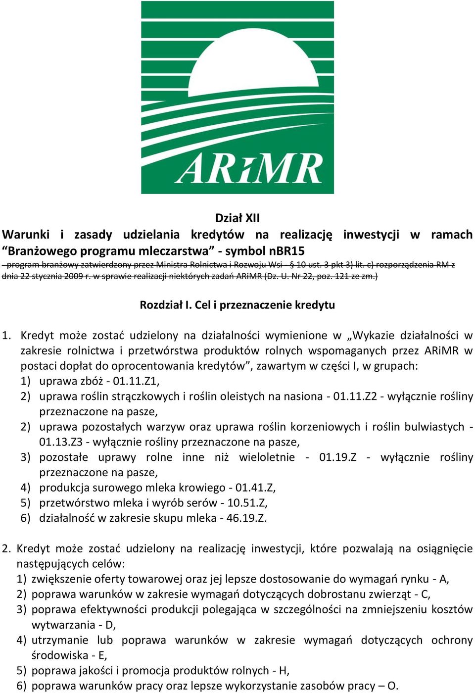 Wsi - 10 ust. 3 pkt 3) lit. c) rozporządzenia RM z dnia 22 stycznia 2009 r. w sprawie realizacji niektórych zadań ARiMR (Dz. U. Nr 22, poz. 121 ze zm.) Rozdział I. Cel i przeznaczenie kredytu 1.