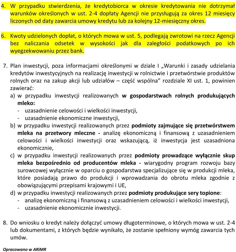 5, podlegają zwrotowi na rzecz Agencji bez naliczania odsetek w wysokości jak dla zaległości podatkowych po ich wyegzekwowaniu przez bank. 7.