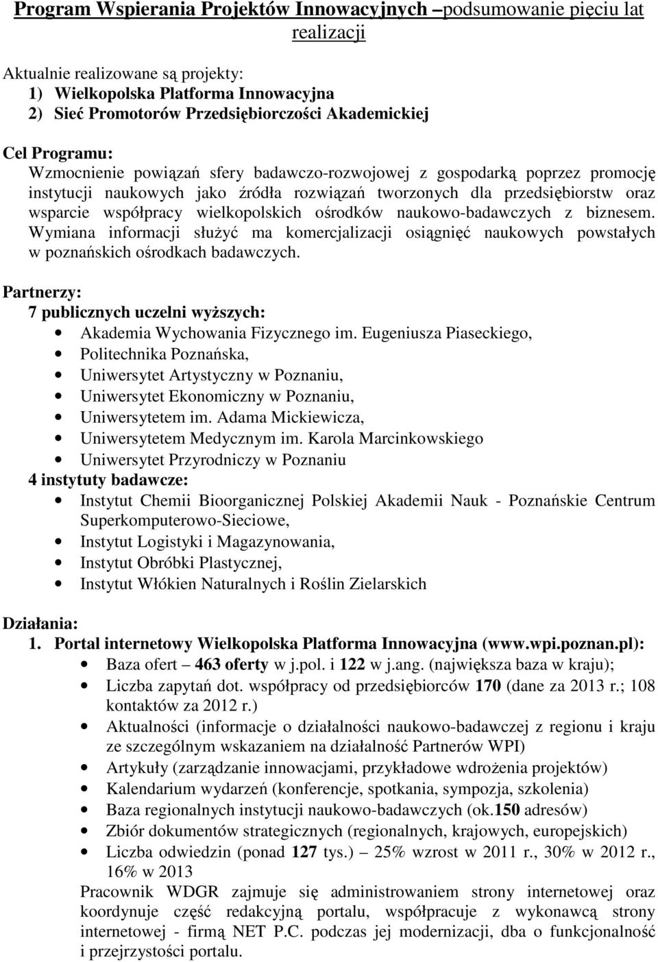 współpracy wielkopolskich ośrodków naukowo-badawczych z biznesem. Wymiana informacji służyć ma komercjalizacji osiągnięć naukowych powstałych w poznańskich ośrodkach badawczych.