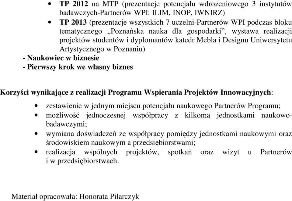 biznes Korzyści wynikające z realizacji Programu Wspierania Projektów Innowacyjnych: zestawienie w jednym miejscu potencjału naukowego Partnerów Programu; możliwość jednoczesnej współpracy z kilkoma