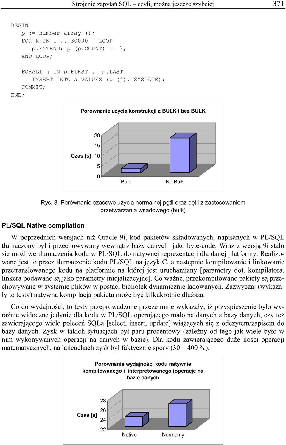 8. Porównanie czasowe użycia normalnej pętli oraz pętli z zastosowaniem przetwarzania wsadowego (bulk) PL/SQL Native compilation W poprzednich wersjach niż Oracle 9i, kod pakietów składowanych,