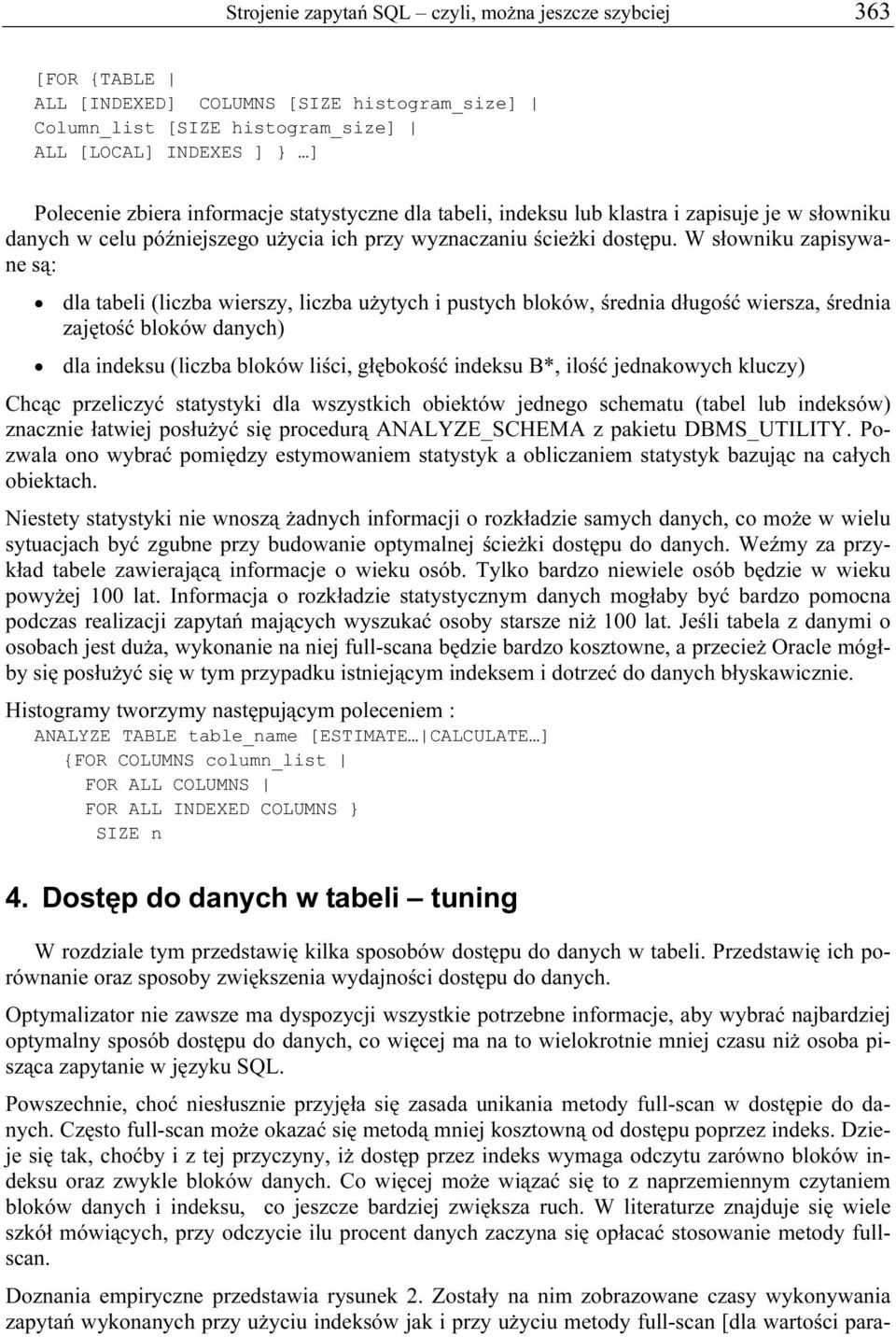 W słowniku zapisywane są: dla tabeli (liczba wierszy, liczba użytych i pustych bloków, średnia długość wiersza, średnia zajętość bloków danych) dla indeksu (liczba bloków liści, głębokość indeksu B*,