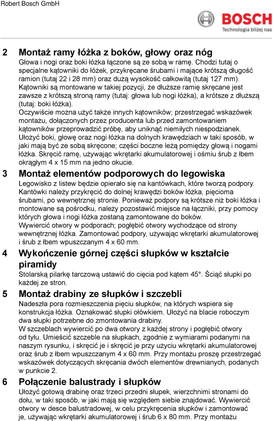 Kątowniki są montowane w takiej pozycji, że dłuższe ramię skręcane jest zawsze z krótszą stroną ramy (tutaj: głowa lub nogi łóżka), a krótsze z dłuższą (tutaj: boki łóżka).