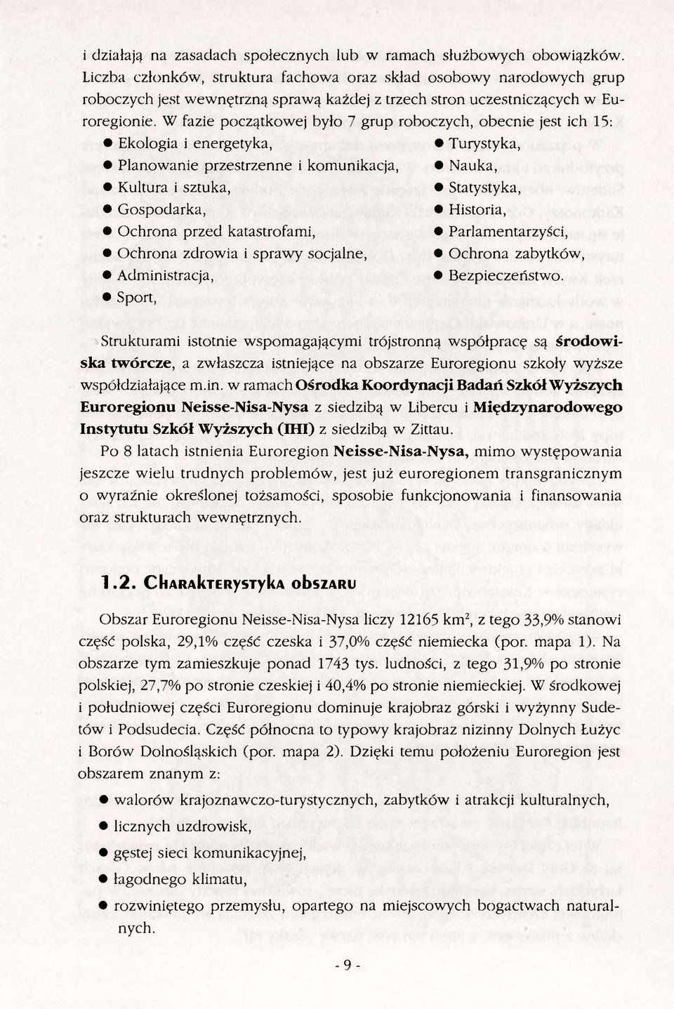 W fazie początkowej było 7 grup roboczych, obecnie jest ich 15: Ekologia i energetyka, Planowanie przestrzenne i komunikacja, Kultura i sztuka, Gospodarka, Ochrona przed katastrofami, Ochrona zdrowia