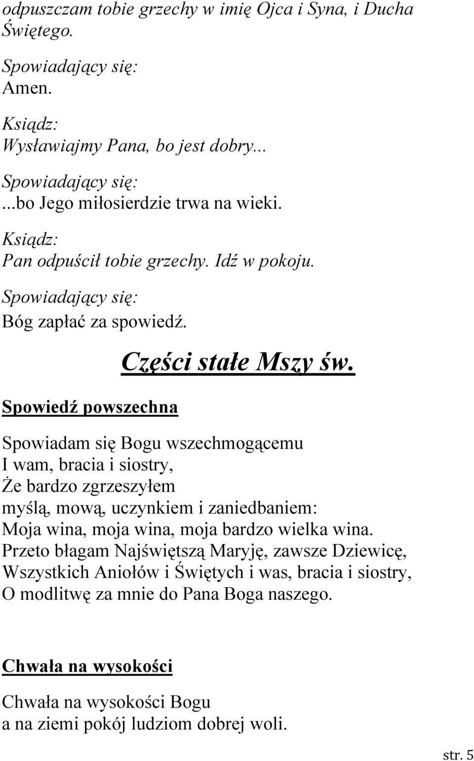 Spowiadam się Bogu wszechmogącemu I wam, bracia i siostry, śe bardzo zgrzeszyłem myślą, mową, uczynkiem i zaniedbaniem: Moja wina, moja wina, moja bardzo wielka