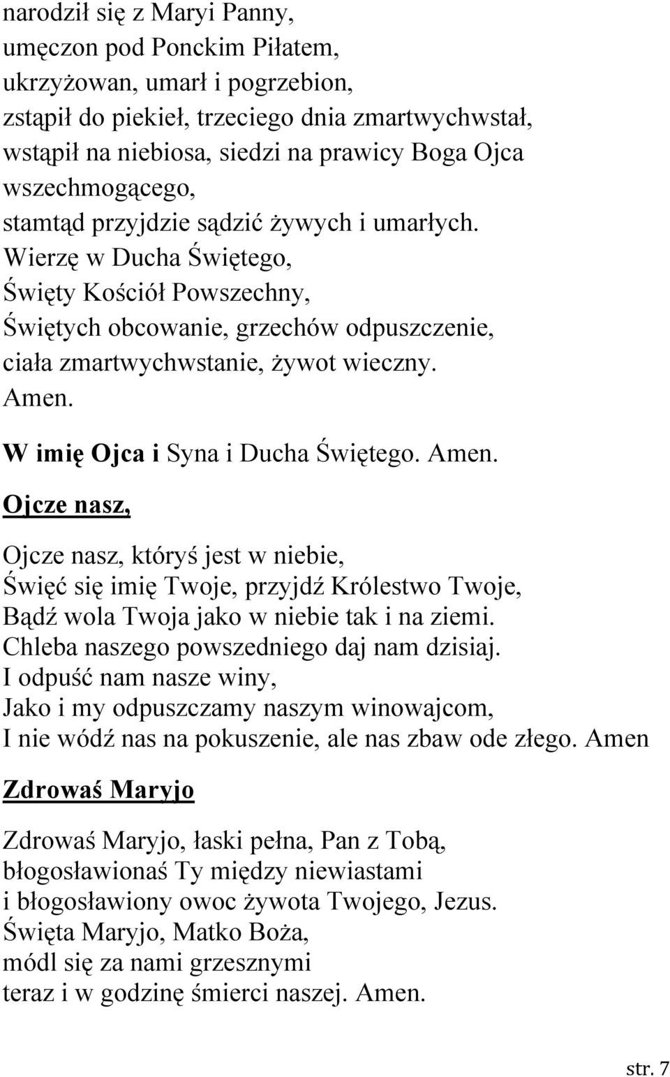 W imię Ojca i Syna i Ducha Świętego. Amen. Ojcze nasz, Ojcze nasz, któryś jest w niebie, Święć się imię Twoje, przyjdź Królestwo Twoje, Bądź wola Twoja jako w niebie tak i na ziemi.