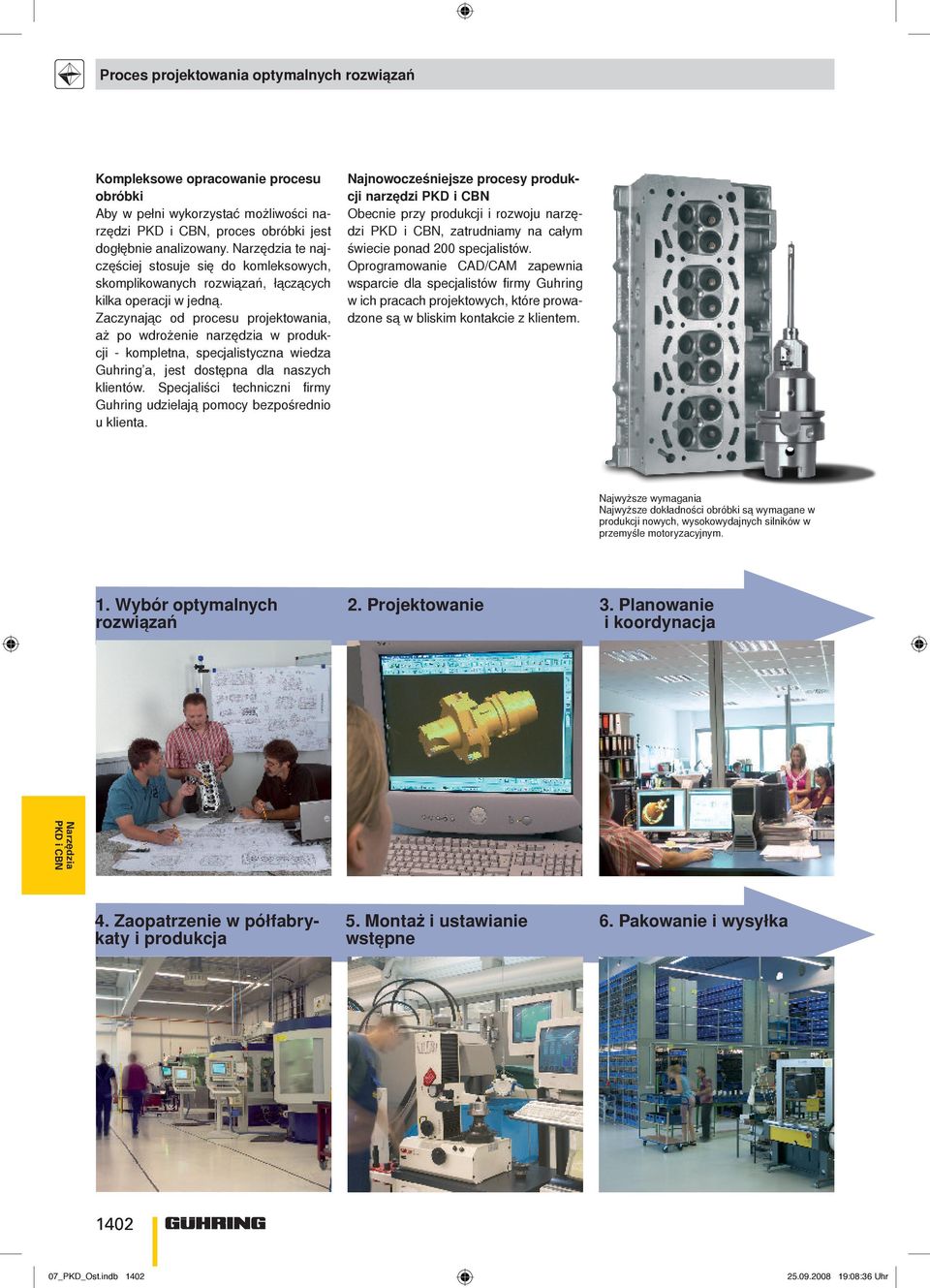 Zaczynając od procesu projektowania, aż po wdrożenie narzędzia w produkcji - kompetna, specjaistyczna wiedza Guhring a, jest dostępna da naszych kientów.