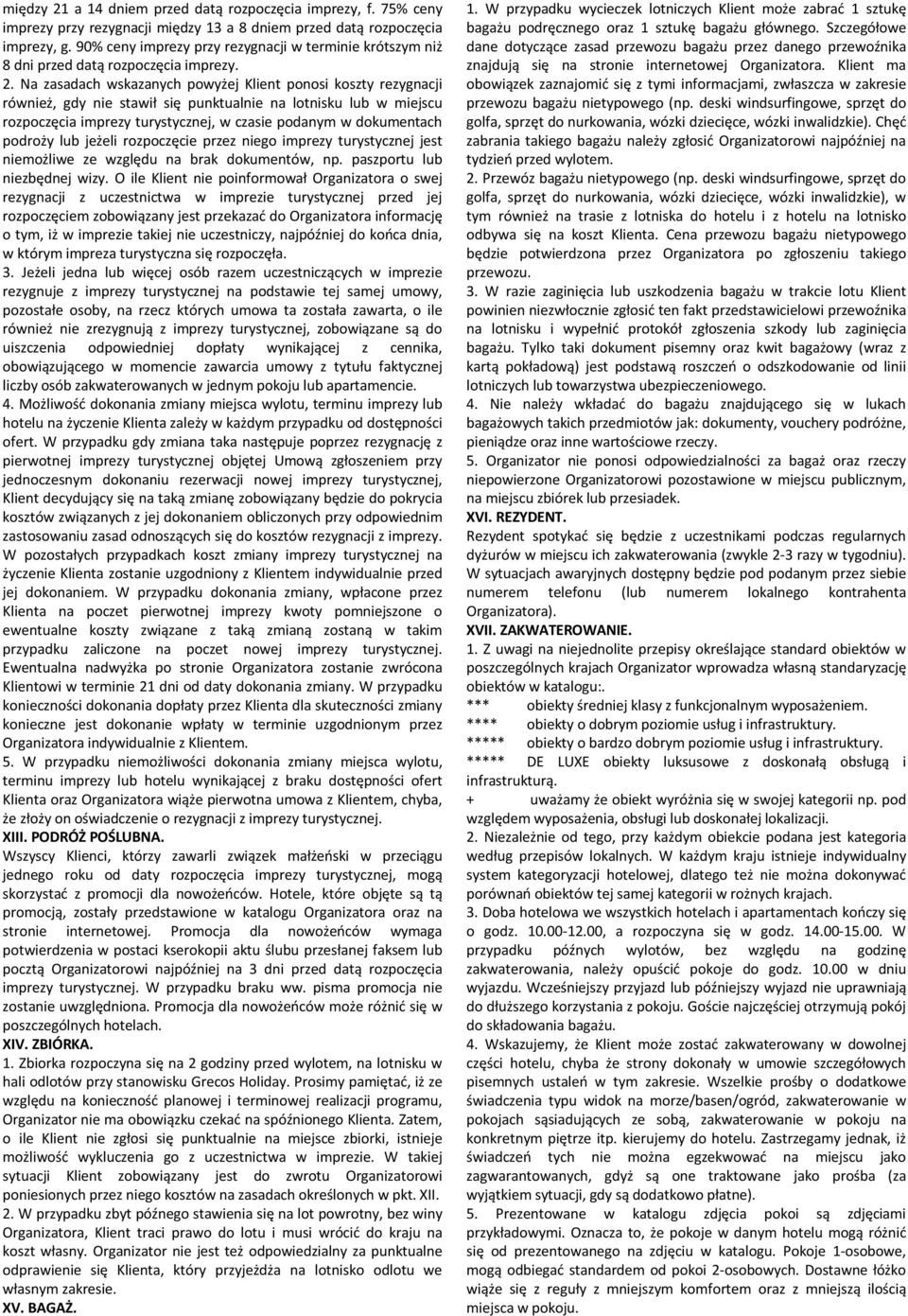 Na zasadach wskazanych powyżej Klient ponosi koszty rezygnacji również, gdy nie stawił się punktualnie na lotnisku lub w miejscu rozpoczęcia imprezy turystycznej, w czasie podanym w dokumentach