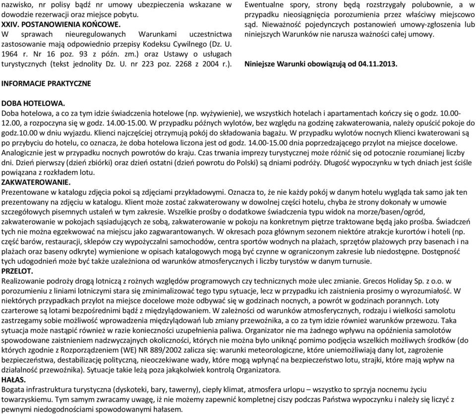 ) oraz Ustawy o usługach turystycznych (tekst jednolity Dz. U. nr 223 poz. 2268 z 2004 r.). Ewentualne spory, strony będą rozstrzygały polubownie, a w przypadku nieosiągnięcia porozumienia przez właściwy miejscowo sąd.