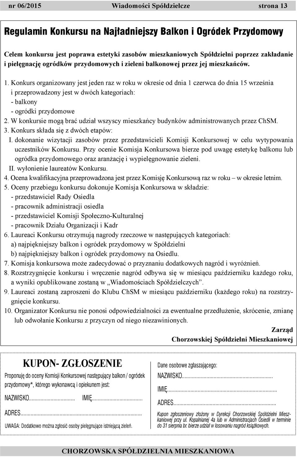 Konkurs organizowany jest jeden raz w roku w okresie od dnia 1 czerwca do dnia 15 września i przeprowadzony jest w dwóch kategoriach: - balkony - ogródki przydomowe 2.