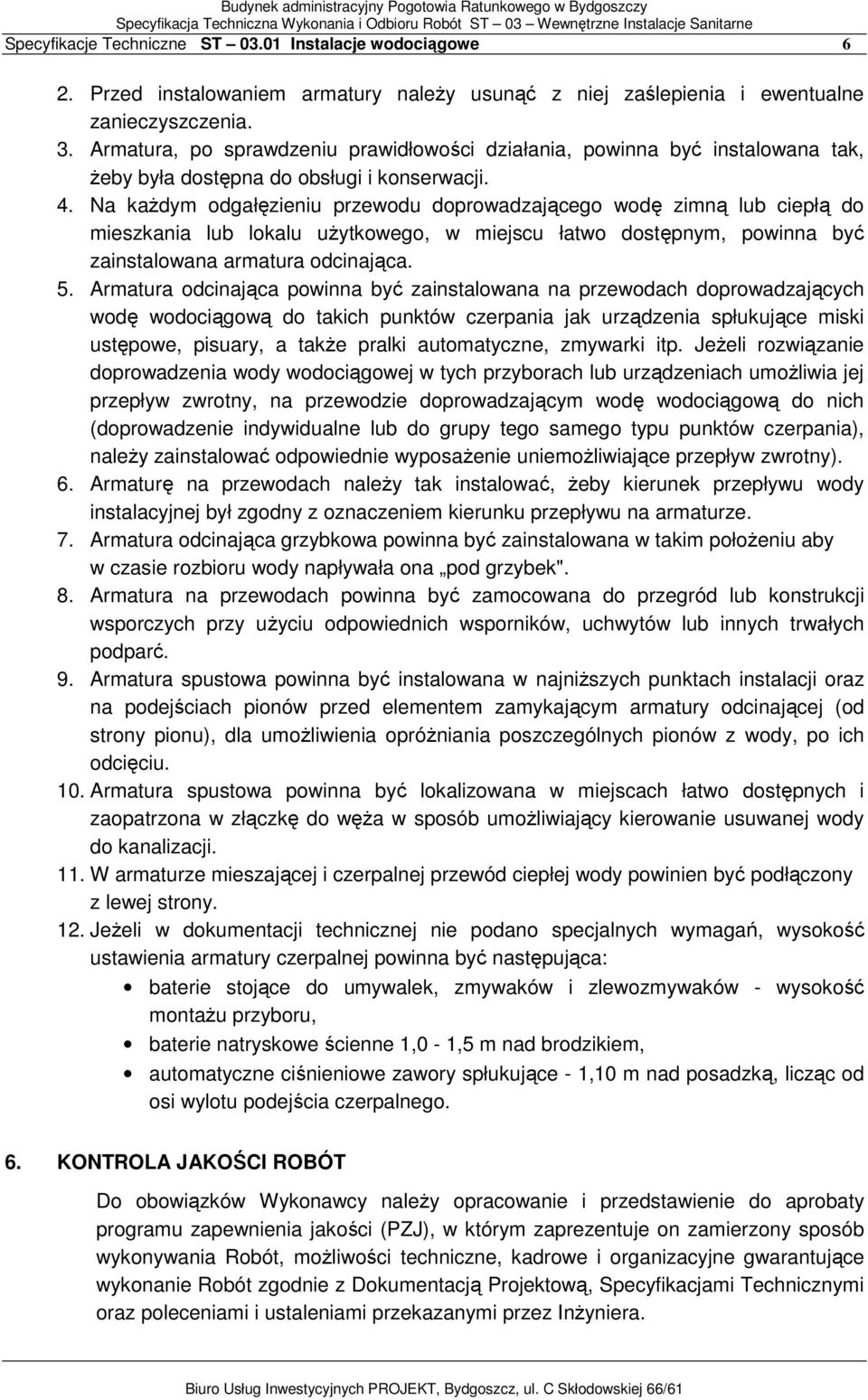 Na kaŝdym odgałęzieniu przewodu doprowadzającego wodę zimną lub ciepłą do mieszkania lub lokalu uŝytkowego, w miejscu łatwo dostępnym, powinna być zainstalowana armatura odcinająca. 5.