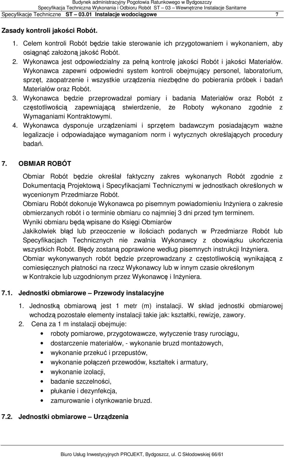 Wykonawca zapewni odpowiedni system kontroli obejmujący personel, laboratorium, sprzęt, zaopatrzenie i wszystkie urządzenia niezbędne do pobierania próbek i badań Materiałów oraz Robót. 3.