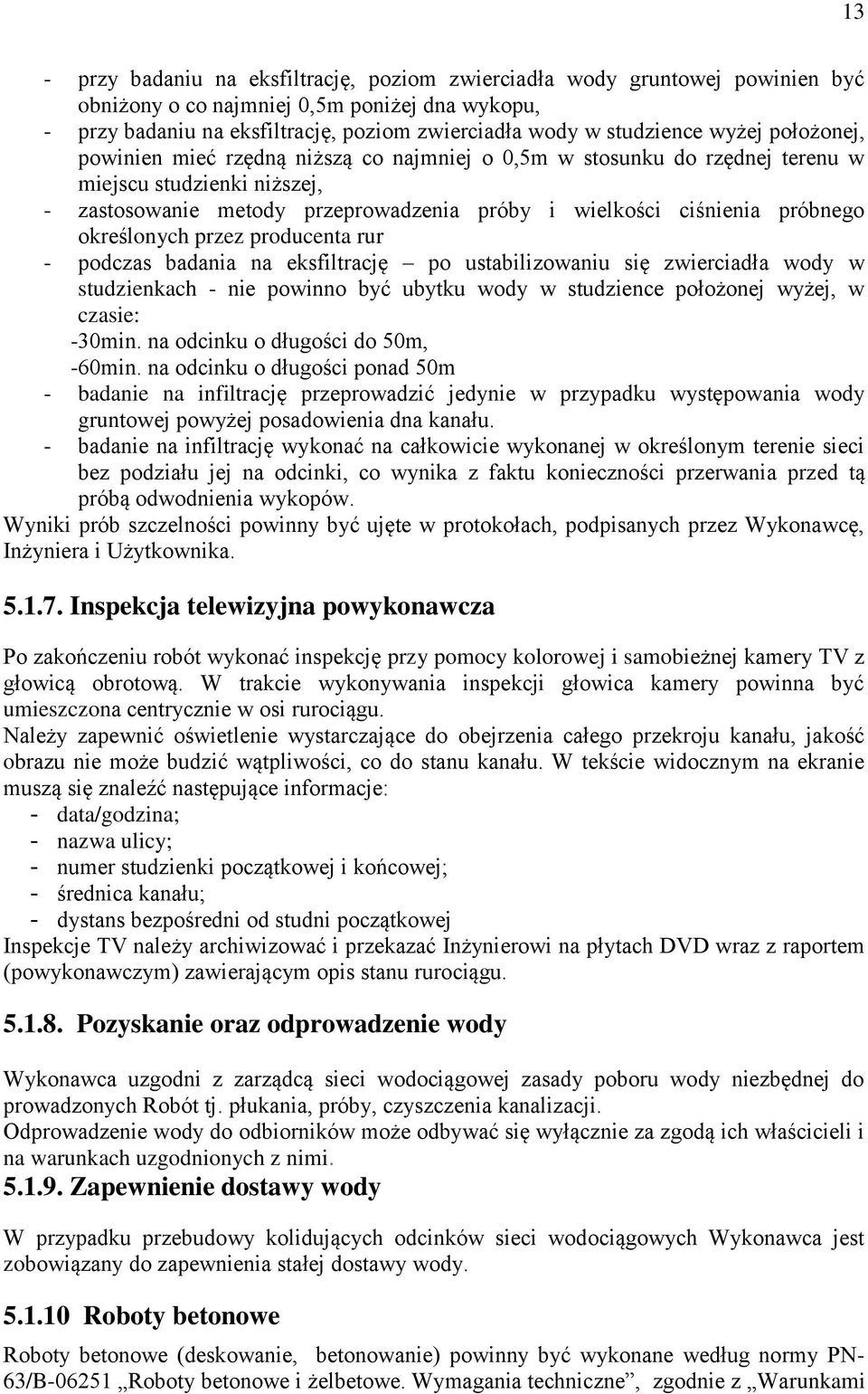 określonych przez producenta rur - podczas badania na eksfiltrację po ustabilizowaniu się zwierciadła wody w studzienkach - nie powinno być ubytku wody w studzience położonej wyżej, w czasie: -30min.