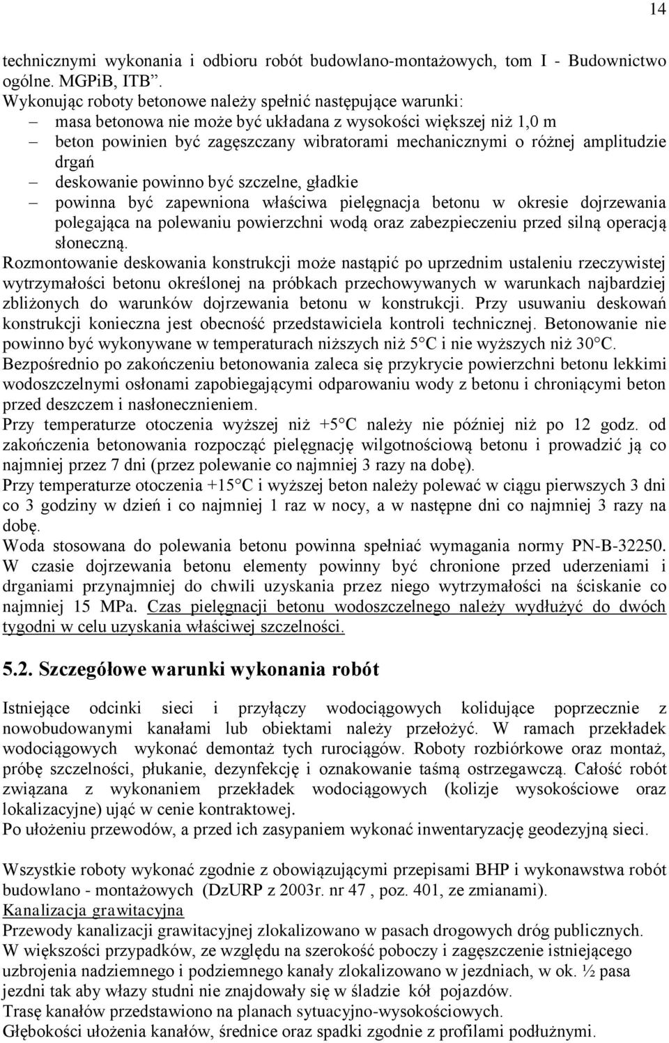 amplitudzie drgań deskowanie powinno być szczelne, gładkie powinna być zapewniona właściwa pielęgnacja betonu w okresie dojrzewania polegająca na polewaniu powierzchni wodą oraz zabezpieczeniu przed