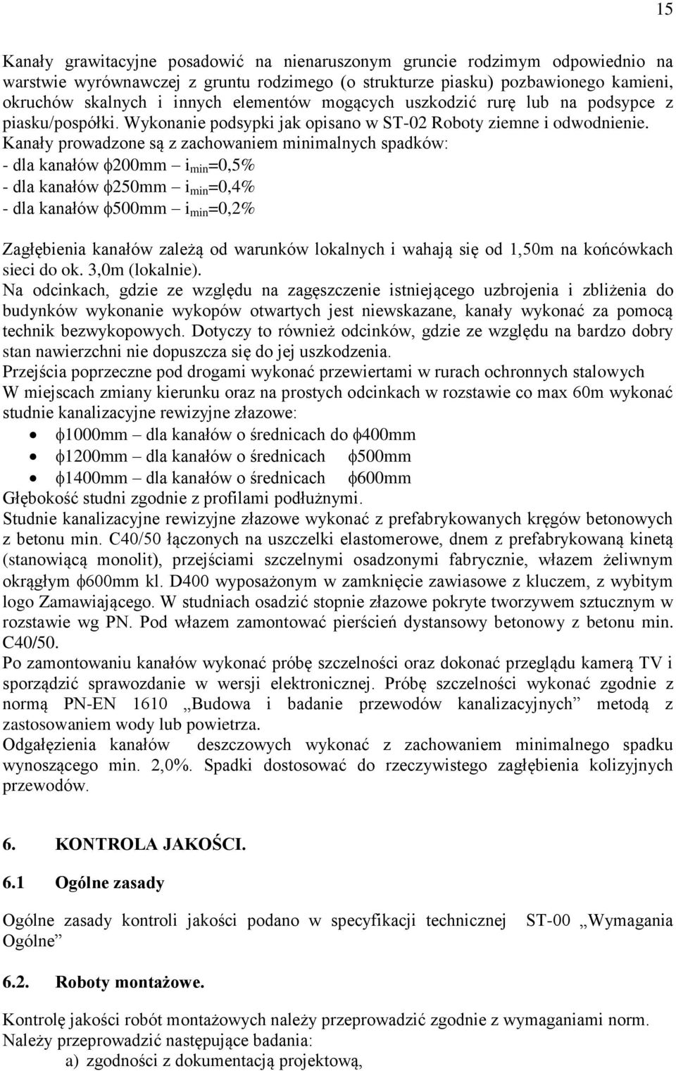 Kanały prowadzone są z zachowaniem minimalnych spadków: - dla kanałów 200mm i min =0,5% - dla kanałów 250mm i min =0,4% - dla kanałów 500mm i min =0,2% Zagłębienia kanałów zależą od warunków