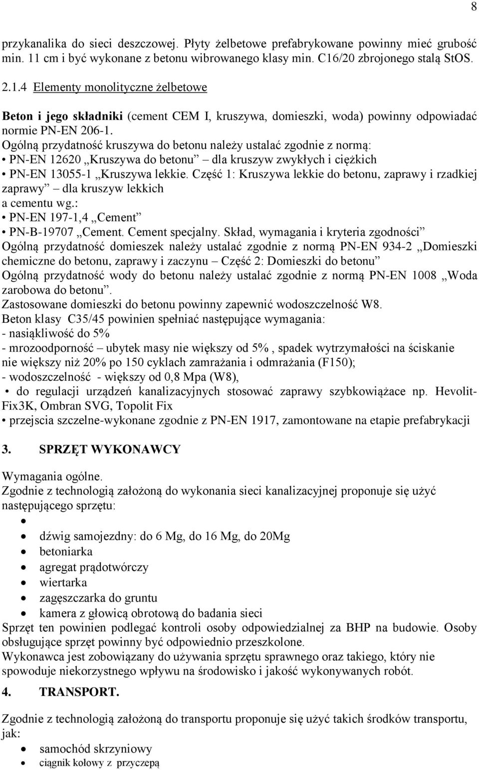 Ogólną przydatność kruszywa do betonu należy ustalać zgodnie z normą: PN-EN 12620 Kruszywa do betonu dla kruszyw zwykłych i ciężkich PN-EN 13055-1 Kruszywa lekkie.