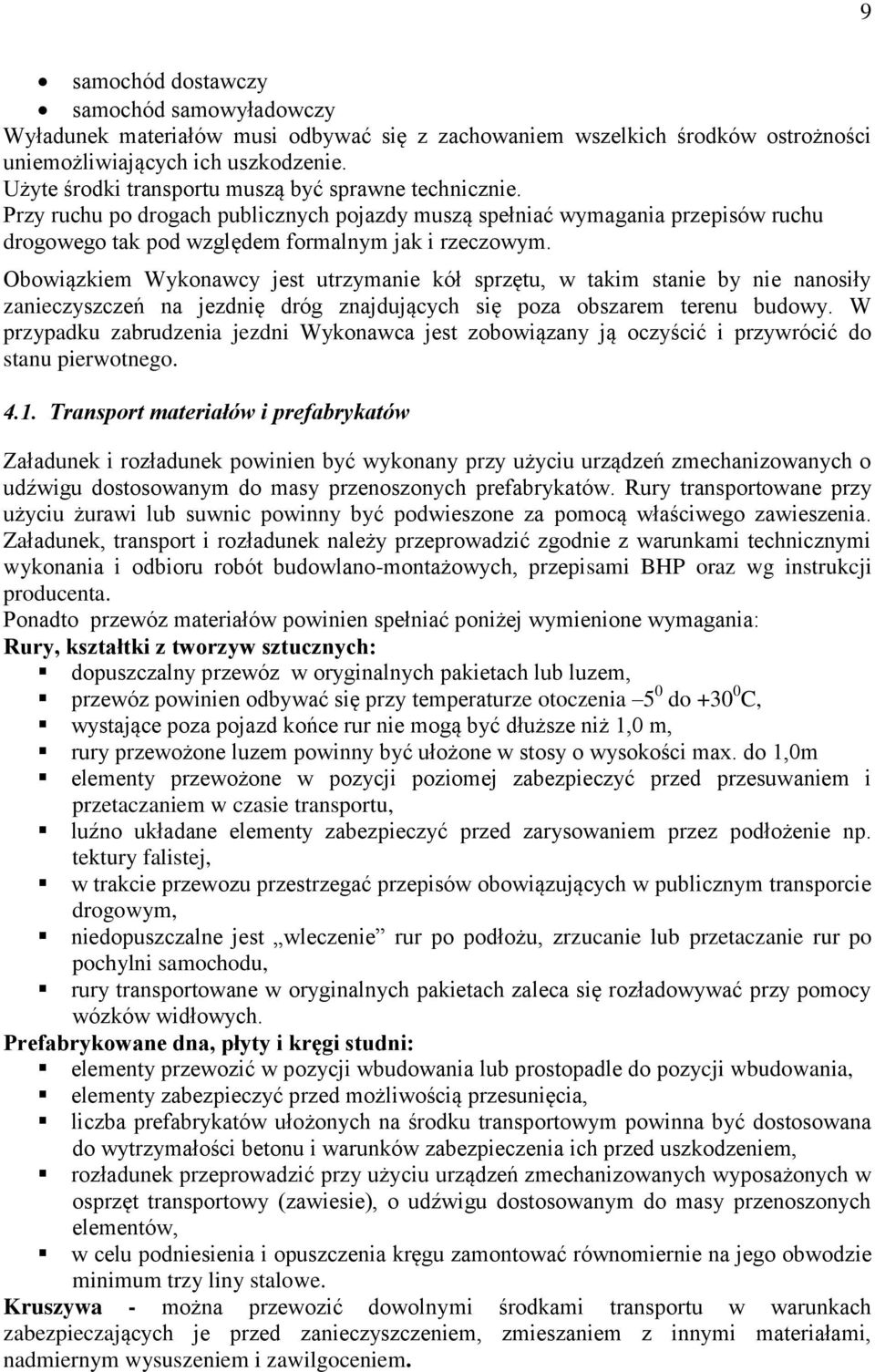 Obowiązkiem Wykonawcy jest utrzymanie kół sprzętu, w takim stanie by nie nanosiły zanieczyszczeń na jezdnię dróg znajdujących się poza obszarem terenu budowy.