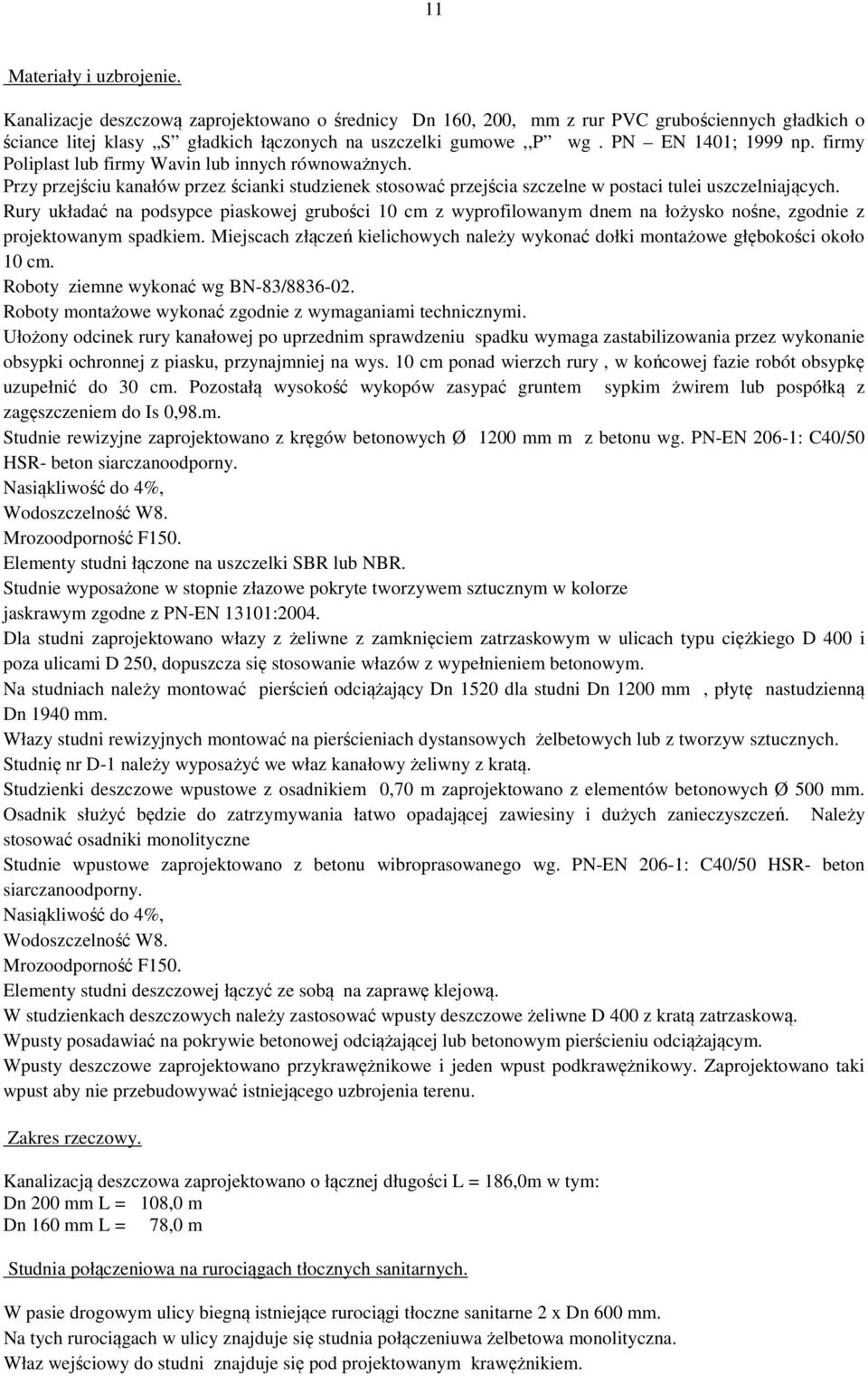 Rury układać na podsypce piaskowej grubości 10 cm z wyprofilowanym dnem na łożysko nośne, zgodnie z projektowanym spadkiem.