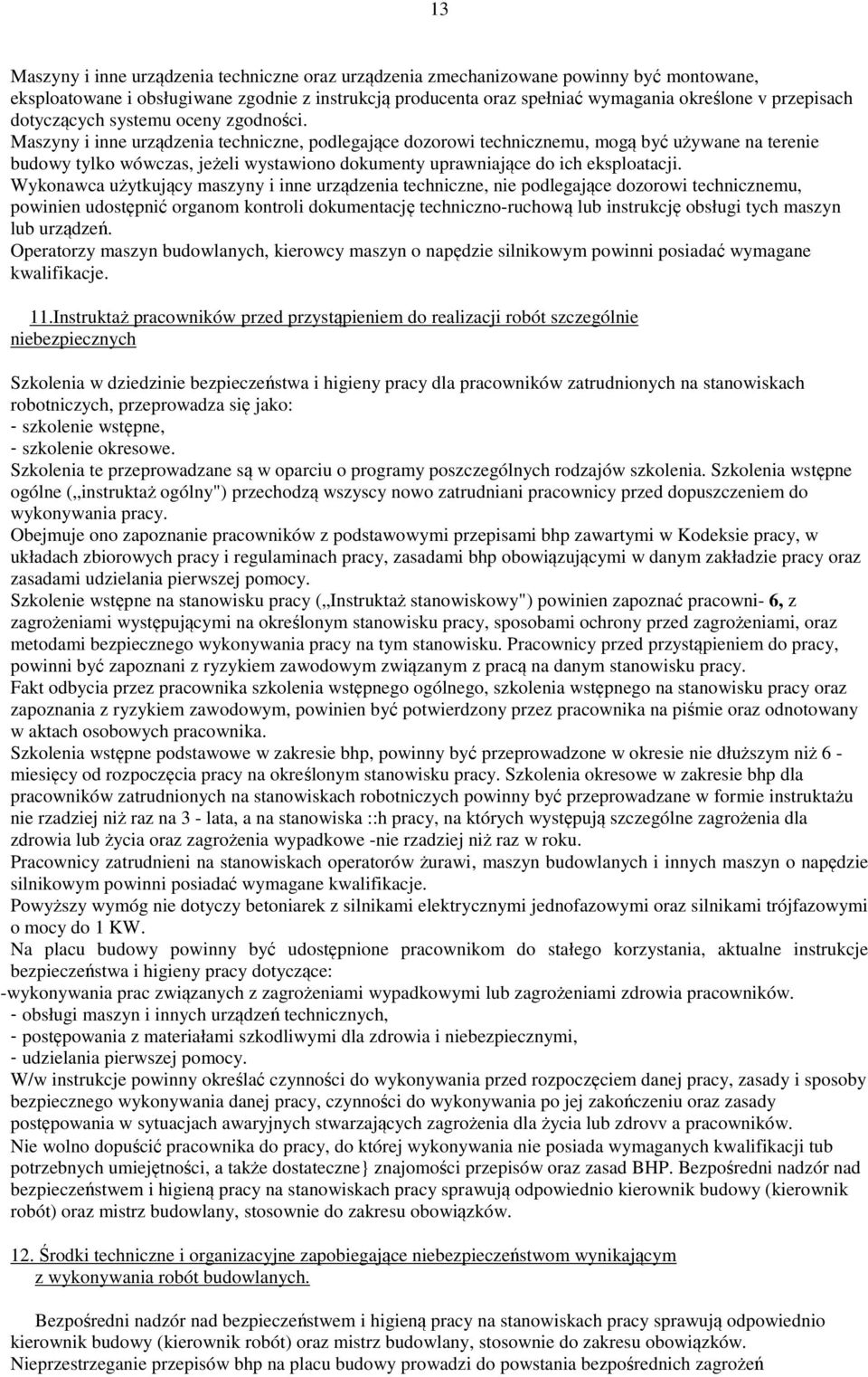 Maszyny i inne urządzenia techniczne, podlegające dozorowi technicznemu, mogą być używane na terenie budowy tylko wówczas, jeżeli wystawiono dokumenty uprawniające do ich eksploatacji.