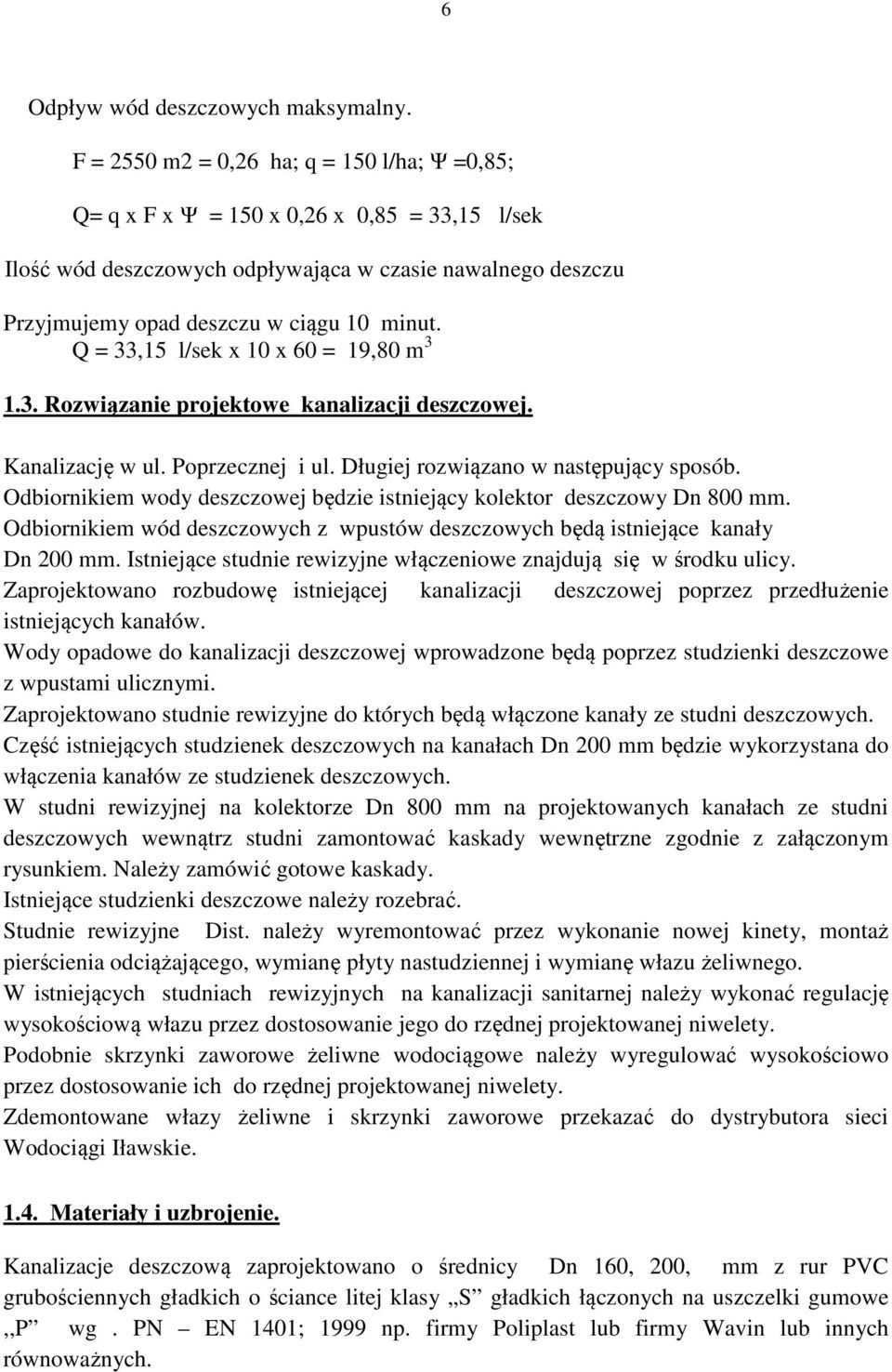 Q = 33,15 l/sek x 10 x 60 = 19,80 m 3 1.3. Rozwiązanie projektowe kanalizacji deszczowej. Kanalizację w ul. Poprzecznej i ul. Długiej rozwiązano w następujący sposób.