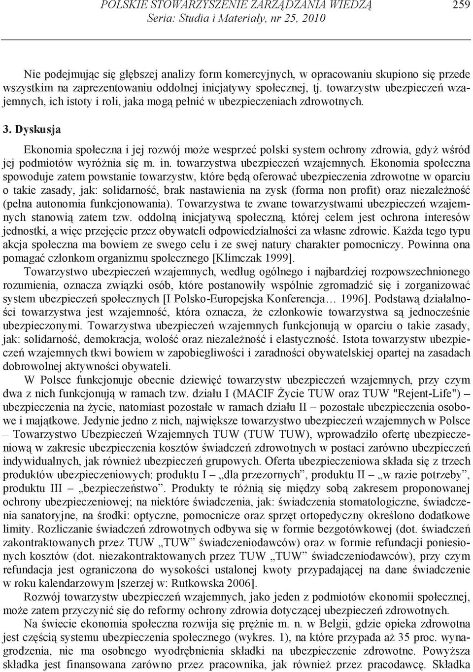 Dyskusja Ekonomia społeczna i jej rozwój mo e wesprze polski system ochrony zdrowia, gdy w ród jej podmiotów wyró nia si m. in. towarzystwa ubezpiecze wzajemnych.