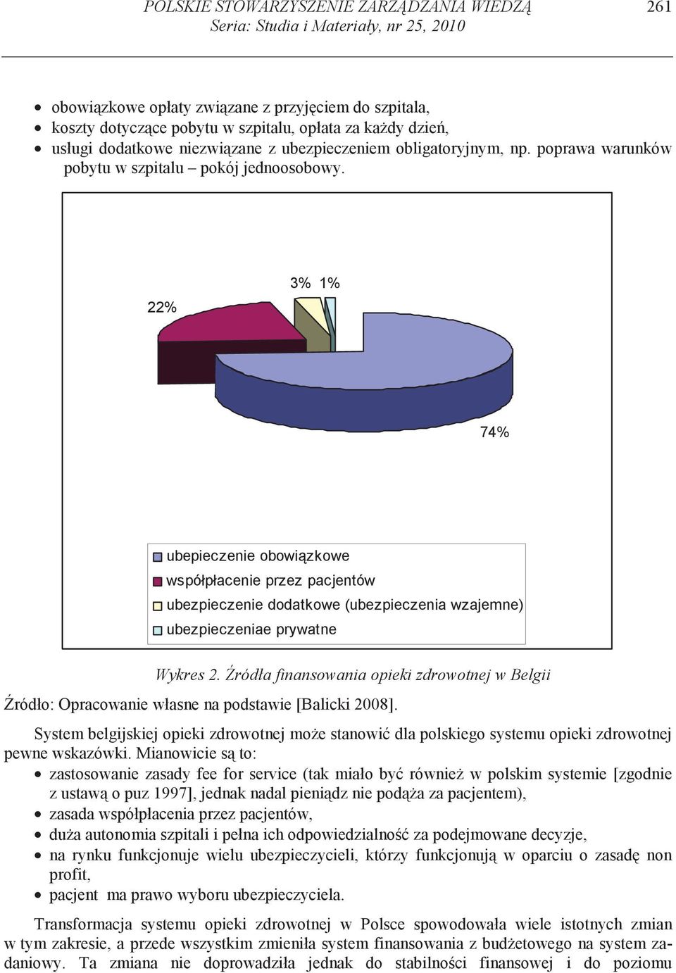 22% 3% 1% 74% ubepieczenie obowi zkowe współpłacenie przez pacjentów ubezpieczenie dodatkowe (ubezpieczenia wzajemne) ubezpieczeniae prywatne Wykres 2.