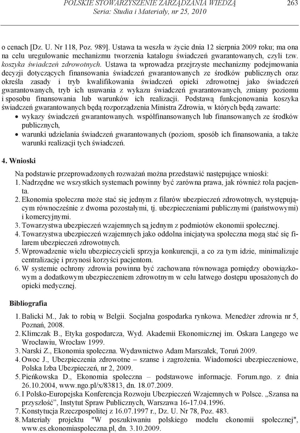 Ustawa ta wprowadza przejrzyste mechanizmy podejmowania decyzji dotycz cych finansowania wiadcze gwarantowanych ze rodków publicznych oraz okre la zasady i tryb kwalifikowania wiadcze opieki