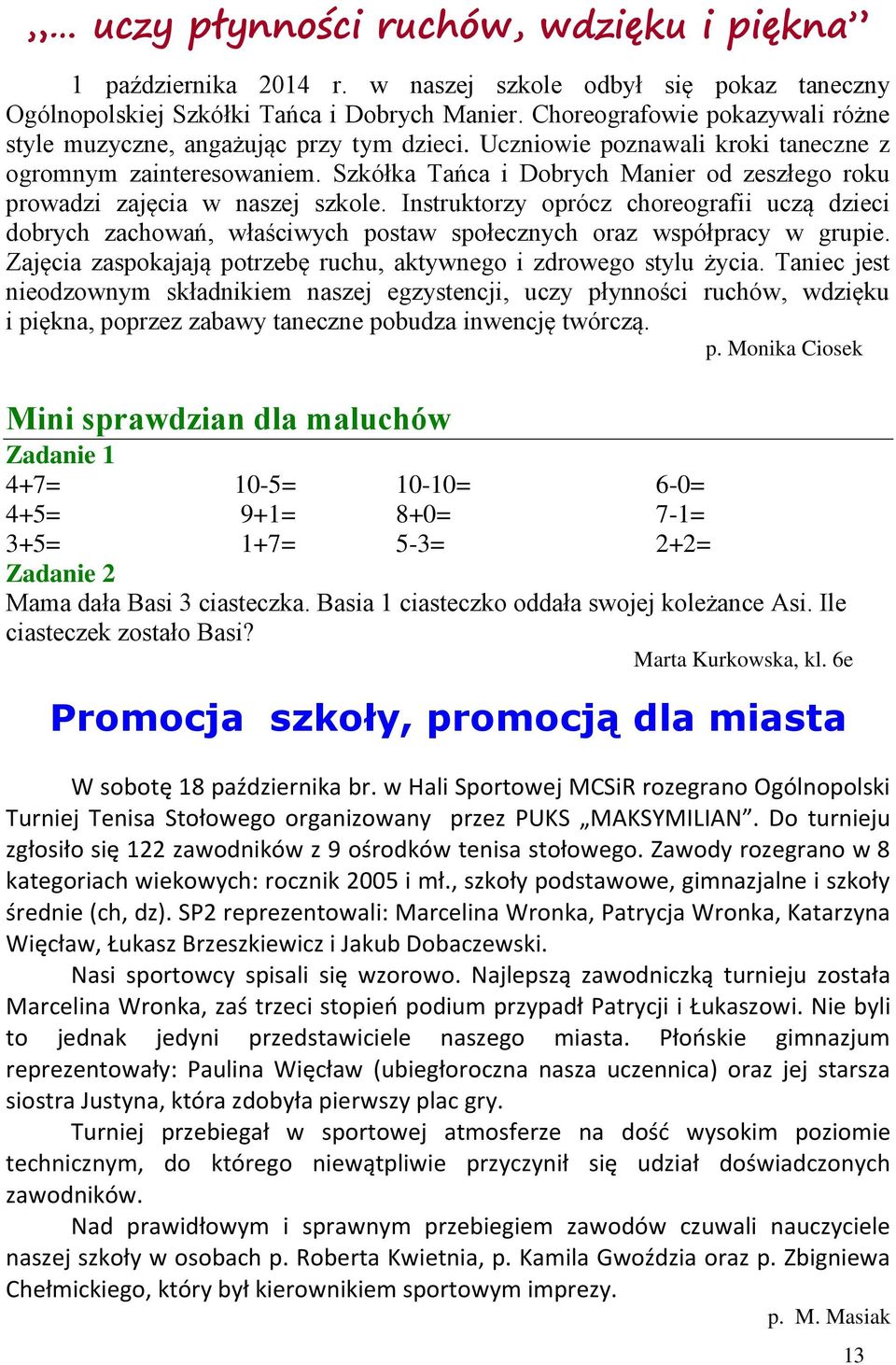 Skółka Tańca i Dobrych Manier od esłego roku prowadi ajęcia w nasej skole. Instruktory opróc choreografii ucą dieci dobrych achowań, właściwych postaw społecnych ora współpracy w grupie.