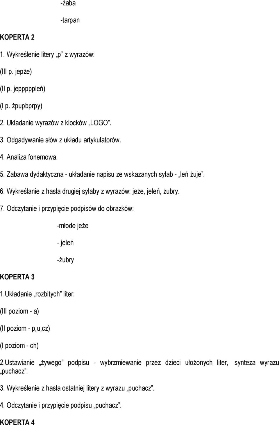 Wykreślanie z hasła drugiej sylaby z wyrazów: jeŝe, jeleń, Ŝubry. 7. Odczytanie i przypięcie podpisów do obrazków: KOPERTA 3 -młode jeŝe - jeleń -Ŝubry 1.