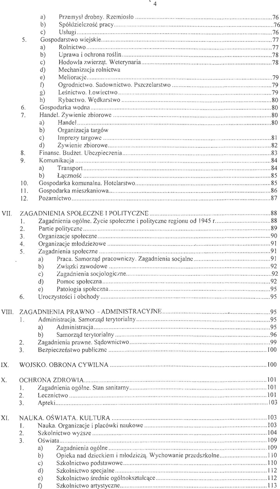 Weterynaria.................... 78 d) Mechanizacja rolnictwa e) Melioracje............................ 79 f) Ogrodnictwo. Sadownictwo. Pszczelarstwo.................... 79 g) Leśnictwo. Lowiectwo.