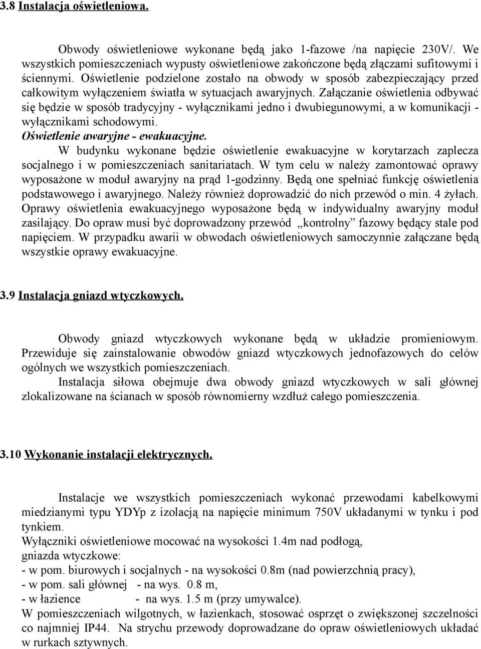 Załączanie oświetlenia odbywać się będzie w sposób tradycyjny - wyłącznikami jedno i dwubiegunowymi, a w komunikacji - wyłącznikami schodowymi. Oświetlenie awaryjne - ewakuacyjne.