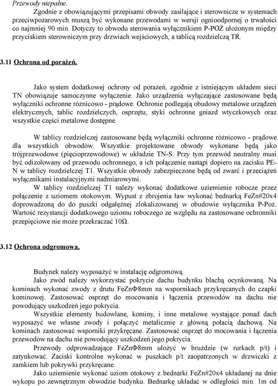 Dotyczy to obwodu sterowania wyłącznikiem P-POŻ ułożonym między przyciskiem sterowniczym przy drzwiach wejściowych, a tablicą rozdzielczą TR. 3.11 Ochrona od porażeń.