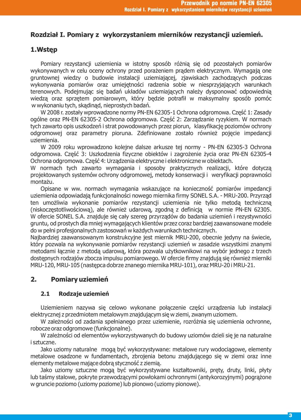 Wymagają one gruntownej wiedzy o budowie instalacji uziemiającej, zjawiskach zachodzących podczas wykonywania pomiarów oraz umiejętności radzenia sobie w niesprzyjających warunkach terenowych.