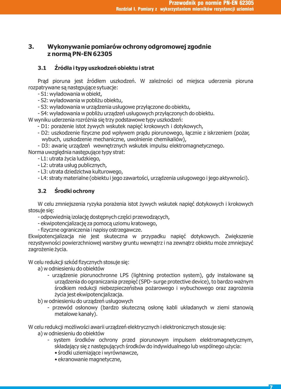 W zależności od miejsca uderzenia pioruna rozpatrywane są następujące sytuacje: - S1: wyładowania w obiekt, - S2: wyładowania w pobliżu obiektu, - S3: wyładowania w urządzenia usługowe przyłączone do