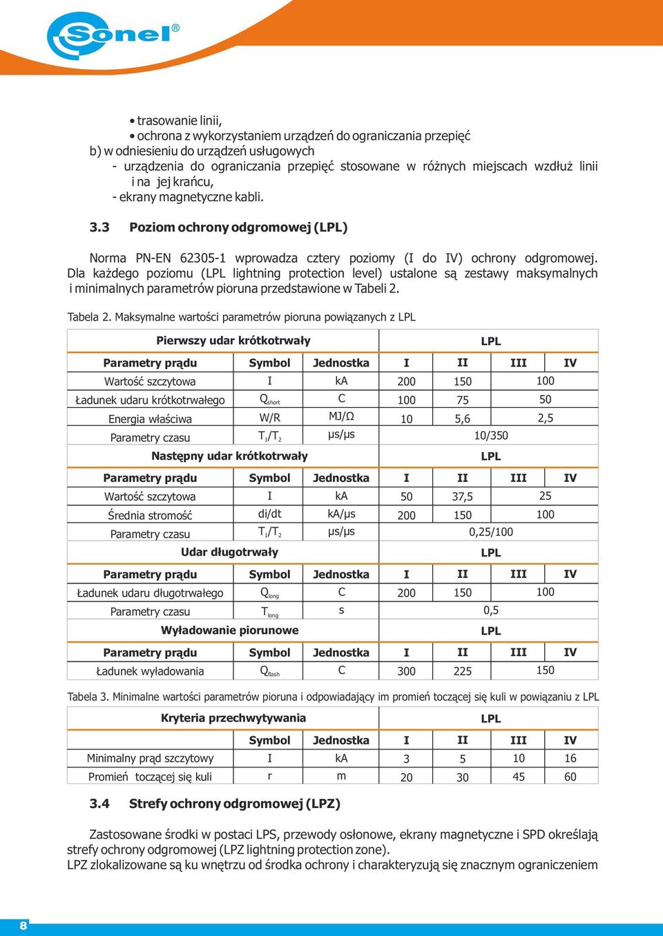 Dla każdego poziomu (LPL lightning protection level) ustalone są zestawy maksymalnych i minimalnych parametrów pioruna przedstawione w Tabeli 2. Tabela 2.