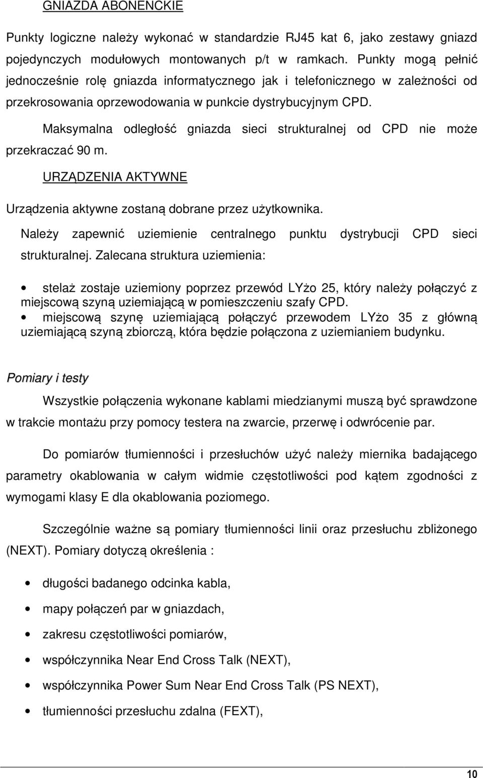 Maksymalna odległość gniazda sieci strukturalnej od CPD nie może przekraczać 90 m. URZĄDZENIA AKTYWNE Urządzenia aktywne zostaną dobrane przez użytkownika.