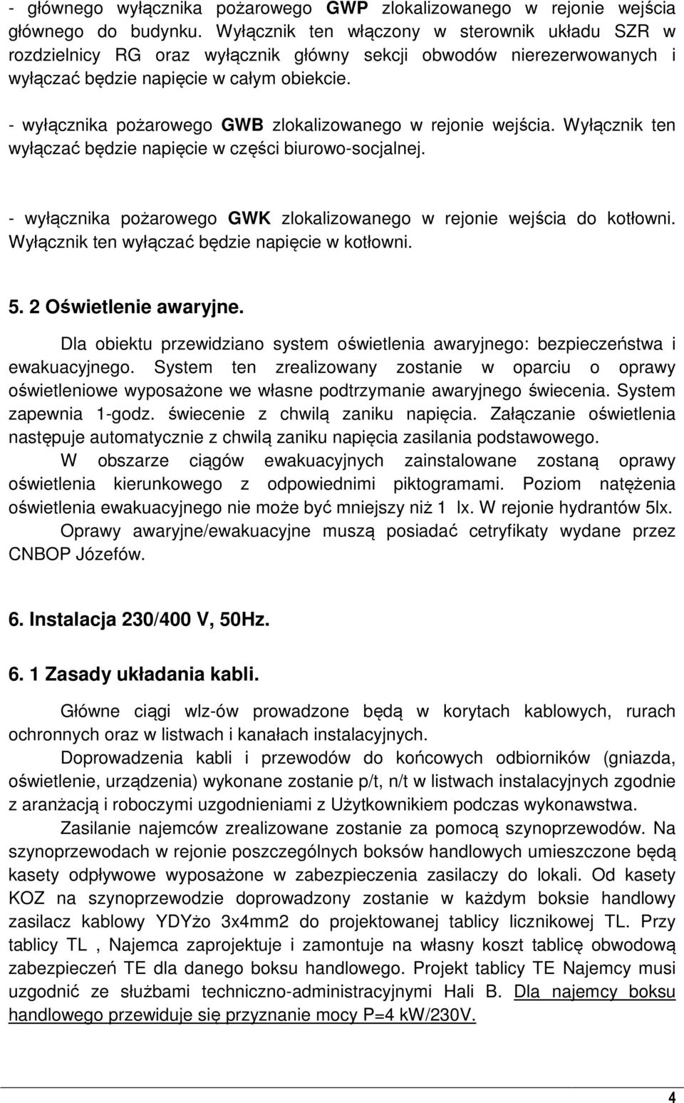 - wyłącznika pożarowego GWB zlokalizowanego w rejonie wejścia. Wyłącznik ten wyłączać będzie napięcie w części biurowo-socjalnej.