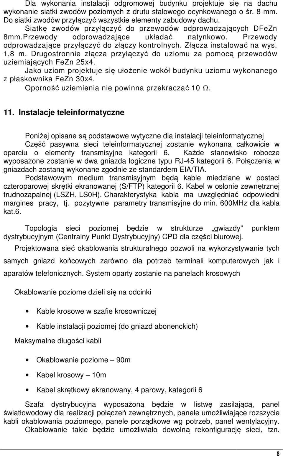 Przewody odprowadzające przyłączyć do złączy kontrolnych. Złącza instalować na wys. 1,8 m. Drugostronnie złącza przyłączyć do uziomu za pomocą przewodów uziemiających FeZn 25x4.