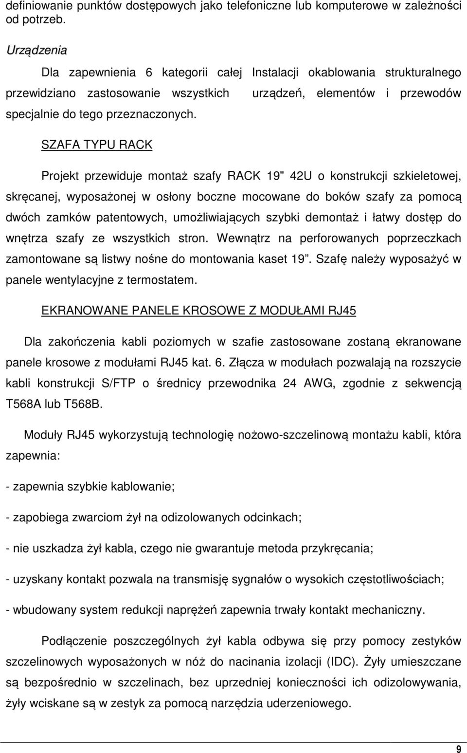 SZAFA TYPU RACK urządzeń, elementów i przewodów Projekt przewiduje montaż szafy RACK 19" 42U o konstrukcji szkieletowej, skręcanej, wyposażonej w osłony boczne mocowane do boków szafy za pomocą dwóch