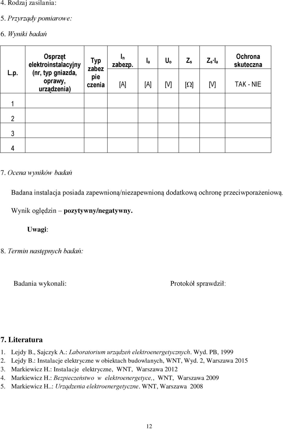 Wynik oględzin pozytywny/negatywny. Uwagi: 8. Termin następnych badań: Badania wykonali: Protokół sprawdził: 7. Literatura 1. Lejdy B., Sajczyk A.: Laboratorium urządzeń elektroenergetycznych. Wyd.