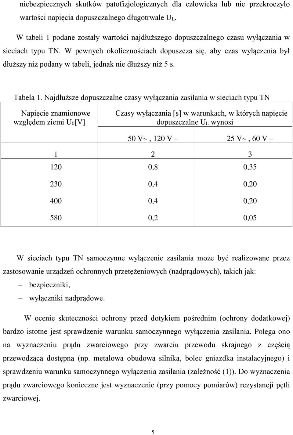 W pewnych okolicznościach dopuszcza się, aby czas wyłączenia był dłuższy niż podany w tabeli, jednak nie dłuższy niż 5 s. Tabela 1.