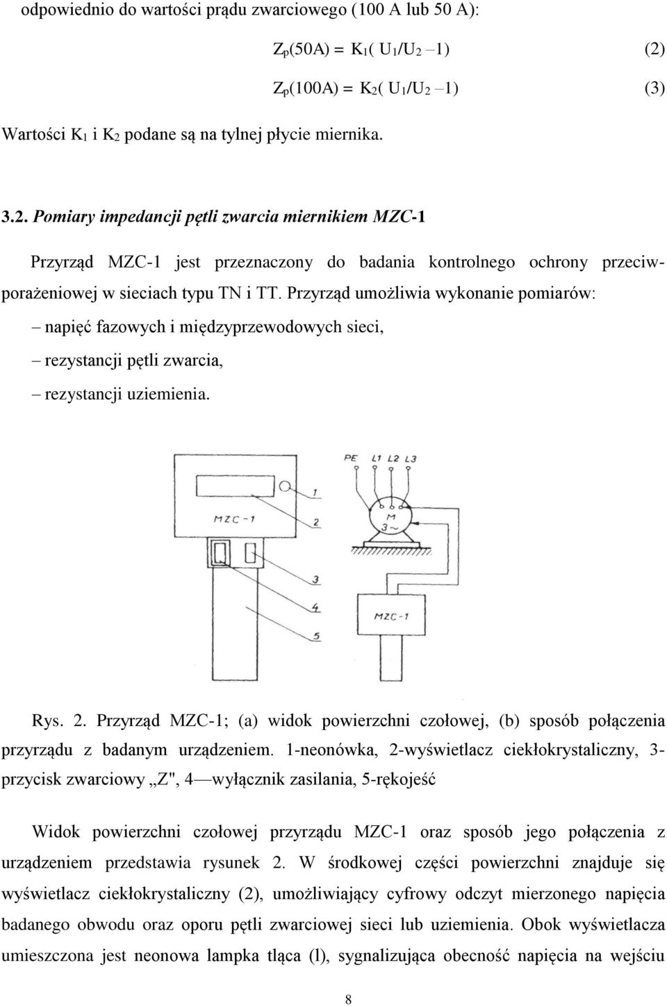 Przyrząd umożliwia wykonanie pomiarów: napięć fazowych i międzyprzewodowych sieci, rezystancji pętli zwarcia, rezystancji uziemienia. Rys. 2.