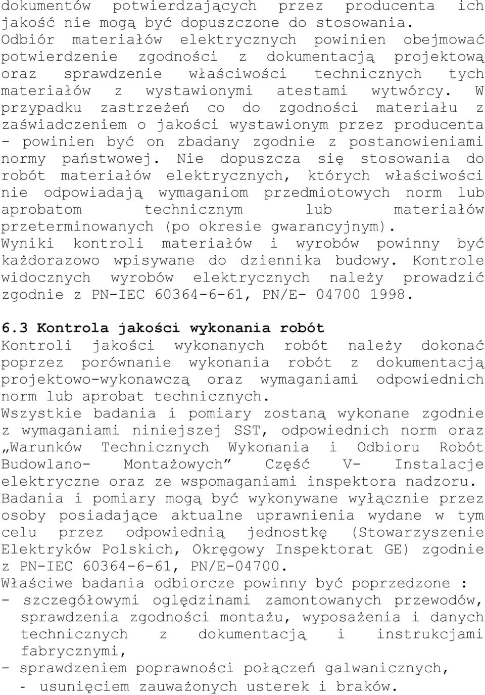 W przypadku zastrzeżeń co do zgodności materiału z zaświadczeniem o jakości wystawionym przez producenta - powinien być on zbadany zgodnie z postanowieniami normy państwowej.