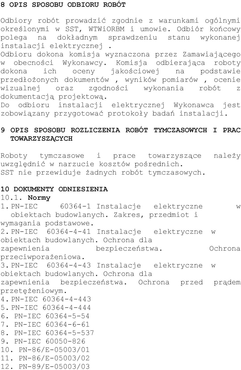 Komisja odbierająca roboty dokona ich oceny jakościowej na podstawie przedłożonych dokumentów, wyników pomiarów, ocenie wizualnej oraz zgodności wykonania robót z dokumentacją projektową.