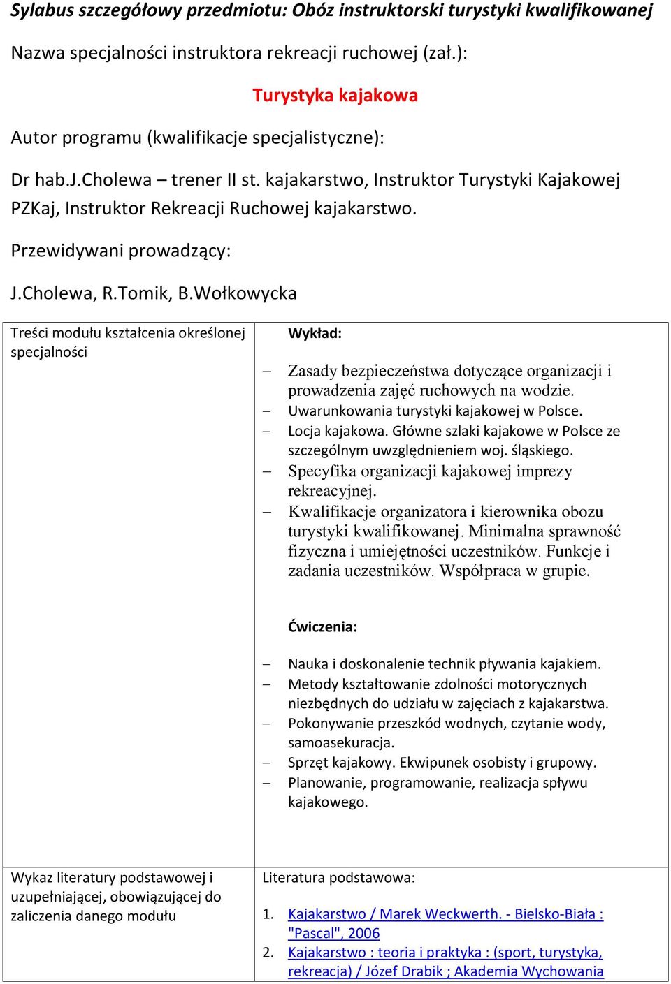 Przewidywani prowadzący: J.Cholewa, R.Tomik, B.Wołkowycka Treści modułu kształcenia określonej specjalności Wykład: Zasady bezpieczeństwa dotyczące organizacji i prowadzenia zajęć ruchowych na wodzie.