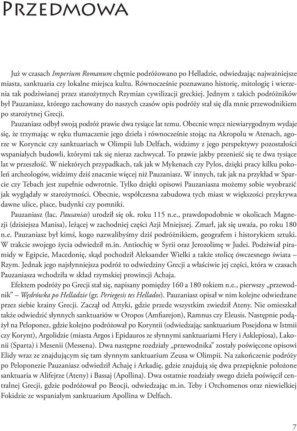 Jednym z takich podróżników był Pauzaniasz, którego zachowany do naszych czasów opis podróży stał się dla mnie przewodnikiem po starożytnej Grecji.