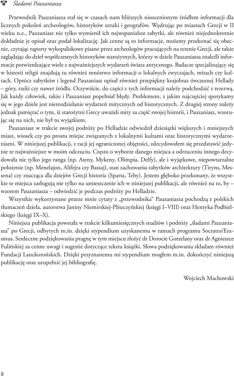 Jak cenne są to informacje, możemy przekonać się obecnie, czytając raporty wykopaliskowe pisane przez archeologów pracujących na terenie Grecji, ale także zaglądając do dzieł współczesnych historyków