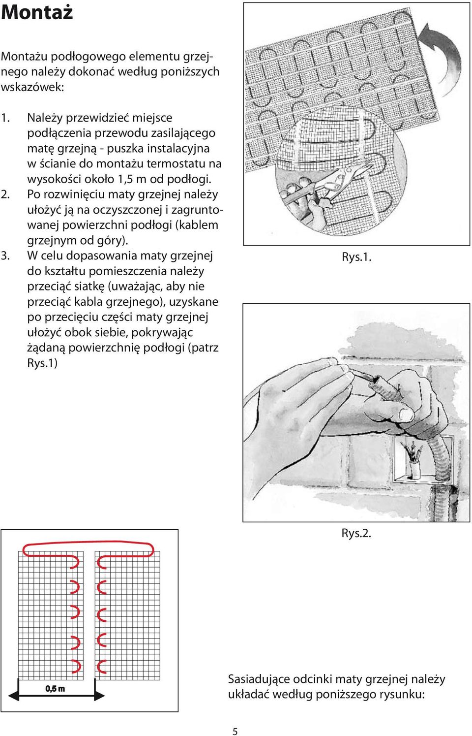 Po rozwinięciu maty grzejnej należy ułożyć ją na oczyszczonej i zagruntowanej powierzchni podłogi (kablem grzejnym od góry). 3.